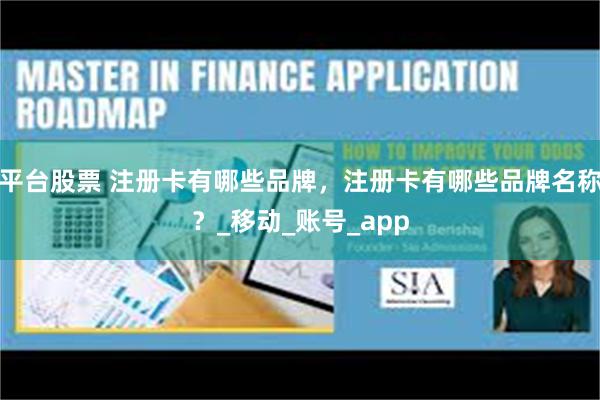 平台股票 注册卡有哪些品牌，注册卡有哪些品牌名称？_移动_账号_app